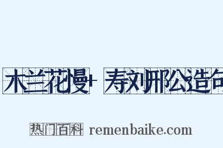 木兰花慢+寿刘邢公造句是什么意思的图片